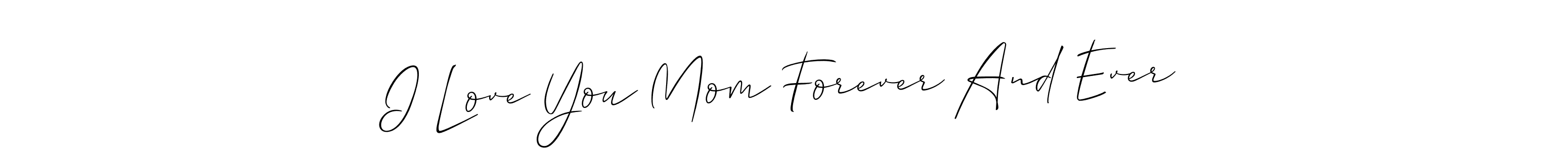 Create a beautiful signature design for name I Love You Mom Forever And Ever. With this signature (Allison_Script) fonts, you can make a handwritten signature for free. I Love You Mom Forever And Ever signature style 2 images and pictures png