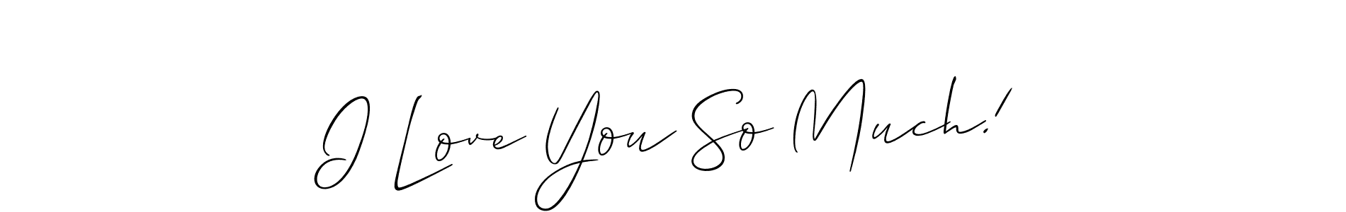 Create a beautiful signature design for name I Love You So Much!. With this signature (Allison_Script) fonts, you can make a handwritten signature for free. I Love You So Much! signature style 2 images and pictures png