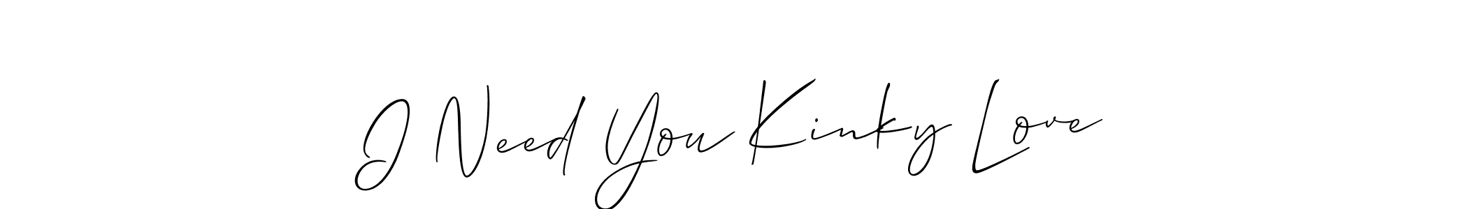 Create a beautiful signature design for name I Need You Kinky Love. With this signature (Allison_Script) fonts, you can make a handwritten signature for free. I Need You Kinky Love signature style 2 images and pictures png