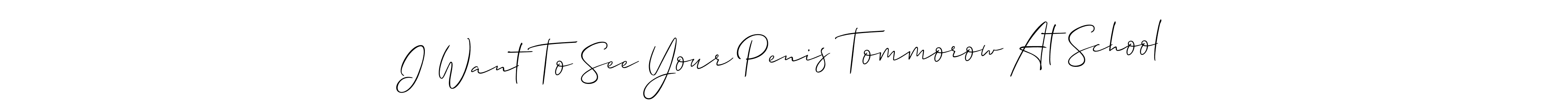 The best way (Allison_Script) to make a short signature is to pick only two or three words in your name. The name I Want To See Your Penis Tommorow At School include a total of six letters. For converting this name. I Want To See Your Penis Tommorow At School signature style 2 images and pictures png