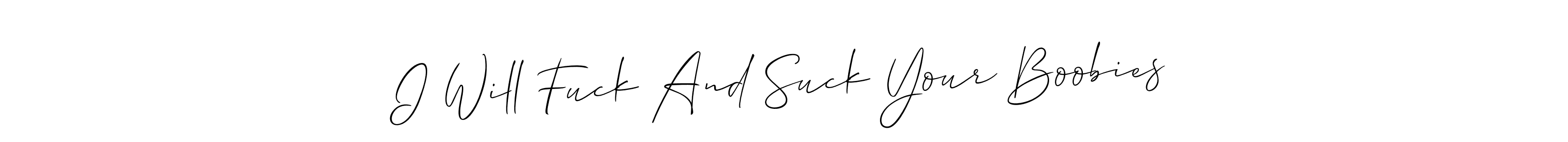 Create a beautiful signature design for name I Will Fuck And Suck Your Boobies. With this signature (Allison_Script) fonts, you can make a handwritten signature for free. I Will Fuck And Suck Your Boobies signature style 2 images and pictures png