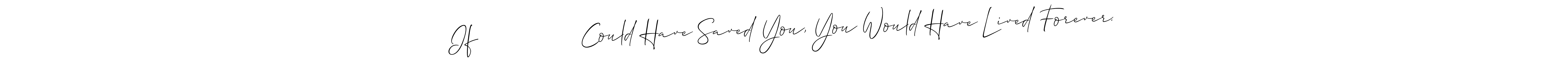 How to make If                Could Have Saved You, You Would Have Lived Forever. name signature. Use Allison_Script style for creating short signs online. This is the latest handwritten sign. If                Could Have Saved You, You Would Have Lived Forever. signature style 2 images and pictures png