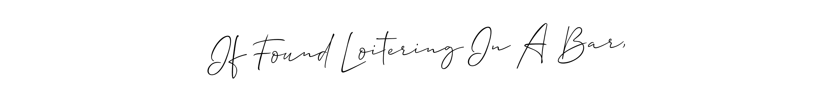 Design your own signature with our free online signature maker. With this signature software, you can create a handwritten (Allison_Script) signature for name If Found Loitering In A Bar,. If Found Loitering In A Bar, signature style 2 images and pictures png
