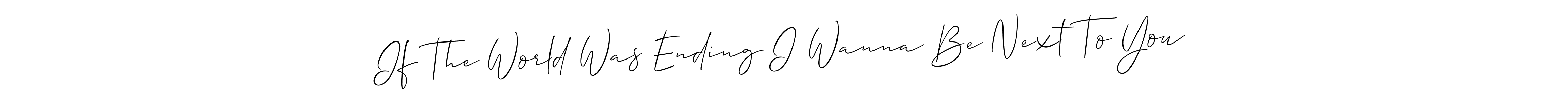 It looks lik you need a new signature style for name If The World Was Ending I Wanna Be Next To You. Design unique handwritten (Allison_Script) signature with our free signature maker in just a few clicks. If The World Was Ending I Wanna Be Next To You signature style 2 images and pictures png