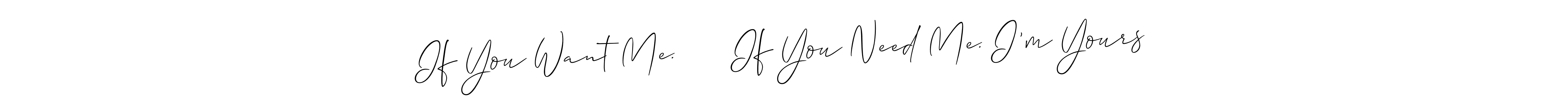 Similarly Allison_Script is the best handwritten signature design. Signature creator online .You can use it as an online autograph creator for name If You Want Me.      If You Need Me. I’m Yours. If You Want Me.      If You Need Me. I’m Yours signature style 2 images and pictures png