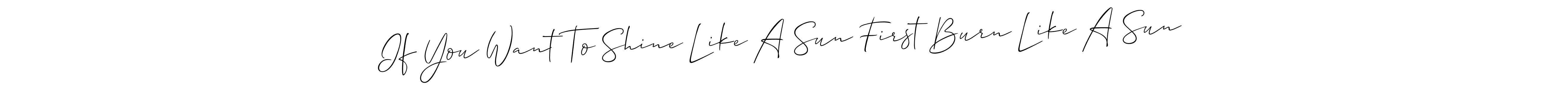 How to make If You Want To Shine Like A Sun First Burn Like A Sun name signature. Use Allison_Script style for creating short signs online. This is the latest handwritten sign. If You Want To Shine Like A Sun First Burn Like A Sun signature style 2 images and pictures png