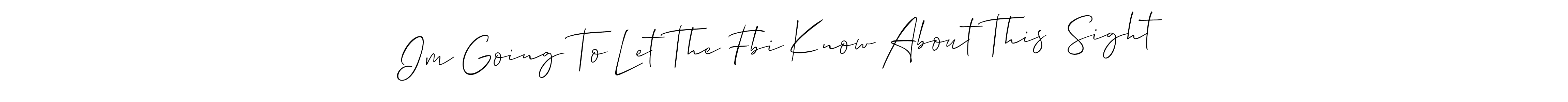 if you are searching for the best signature style for your name Im Going To Let The Fbi Know About This  Sight. so please give up your signature search. here we have designed multiple signature styles  using Allison_Script. Im Going To Let The Fbi Know About This  Sight signature style 2 images and pictures png