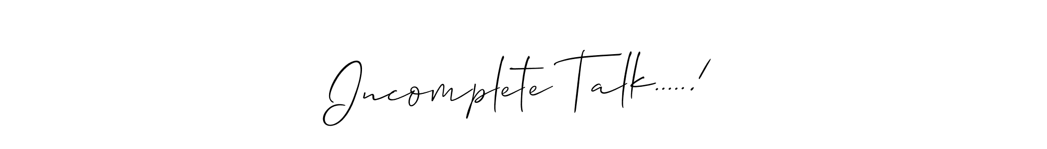 Make a beautiful signature design for name Incomplete Talk.....!. With this signature (Allison_Script) style, you can create a handwritten signature for free. Incomplete Talk.....! signature style 2 images and pictures png