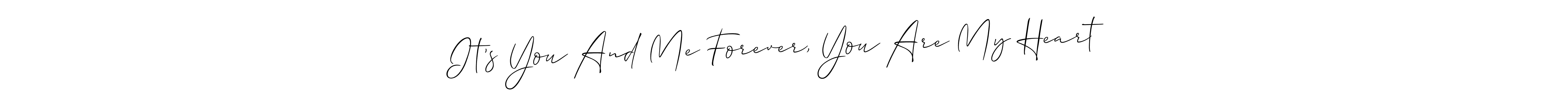 This is the best signature style for the It’s You And Me Forever, You Are My Heart ❤️ name. Also you like these signature font (Allison_Script). Mix name signature. It’s You And Me Forever, You Are My Heart ❤️ signature style 2 images and pictures png