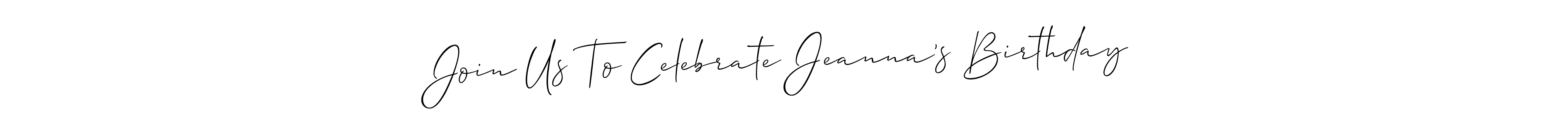 Use a signature maker to create a handwritten signature online. With this signature software, you can design (Allison_Script) your own signature for name Join Us To Celebrate Jeanna’s Birthday. Join Us To Celebrate Jeanna’s Birthday signature style 2 images and pictures png