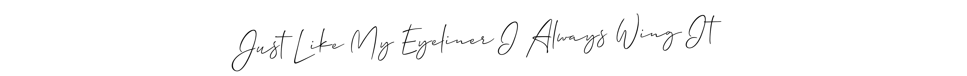 How to make Just Like My Eyeliner I Always Wing It name signature. Use Allison_Script style for creating short signs online. This is the latest handwritten sign. Just Like My Eyeliner I Always Wing It signature style 2 images and pictures png