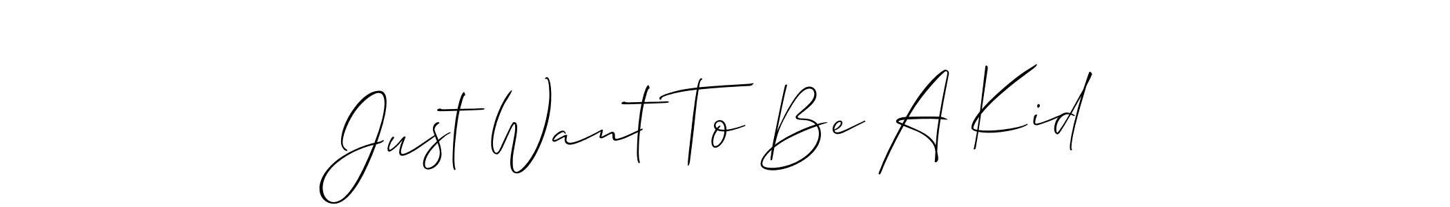 Design your own signature with our free online signature maker. With this signature software, you can create a handwritten (Allison_Script) signature for name Just Want To Be A Kid. Just Want To Be A Kid signature style 2 images and pictures png