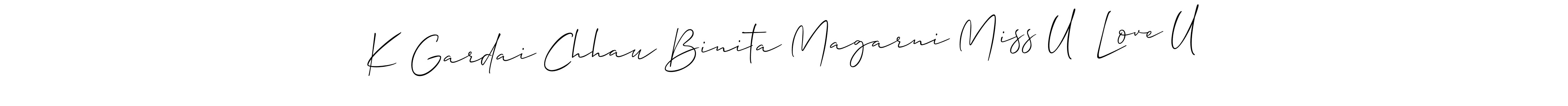 Design your own signature with our free online signature maker. With this signature software, you can create a handwritten (Allison_Script) signature for name K Gardai Chhau Binita Magarni Miss U  Love U. K Gardai Chhau Binita Magarni Miss U  Love U signature style 2 images and pictures png