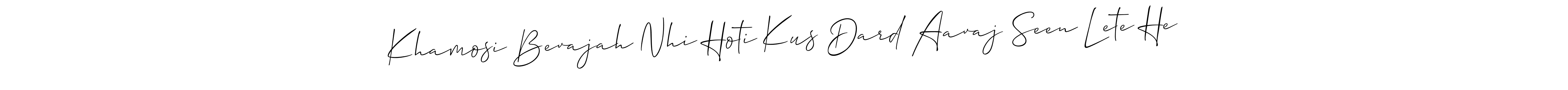 You should practise on your own different ways (Allison_Script) to write your name (Khamosi Bevajah Nhi Hoti Kus Dard Aavaj Seen Lete He) in signature. don't let someone else do it for you. Khamosi Bevajah Nhi Hoti Kus Dard Aavaj Seen Lete He signature style 2 images and pictures png