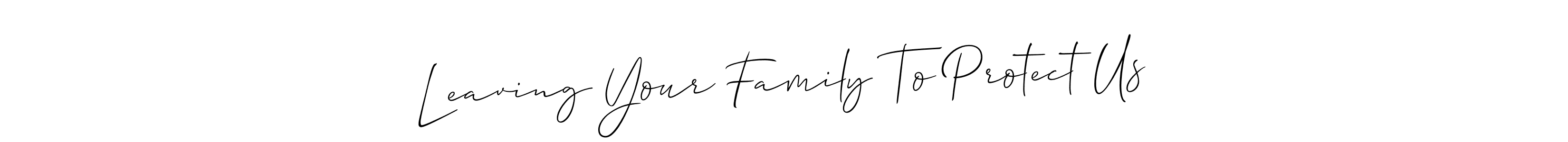 Create a beautiful signature design for name Leaving Your Family To Protect Us. With this signature (Allison_Script) fonts, you can make a handwritten signature for free. Leaving Your Family To Protect Us signature style 2 images and pictures png