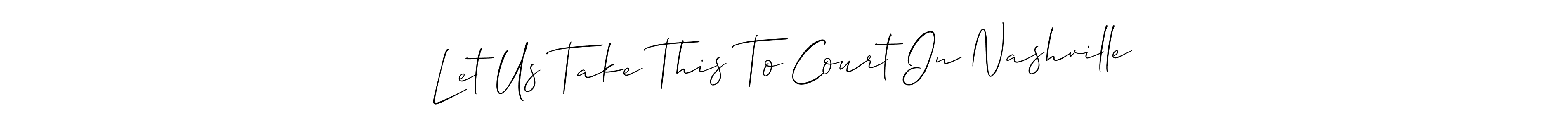 Allison_Script is a professional signature style that is perfect for those who want to add a touch of class to their signature. It is also a great choice for those who want to make their signature more unique. Get Let Us Take This To Court In Nashville name to fancy signature for free. Let Us Take This To Court In Nashville signature style 2 images and pictures png