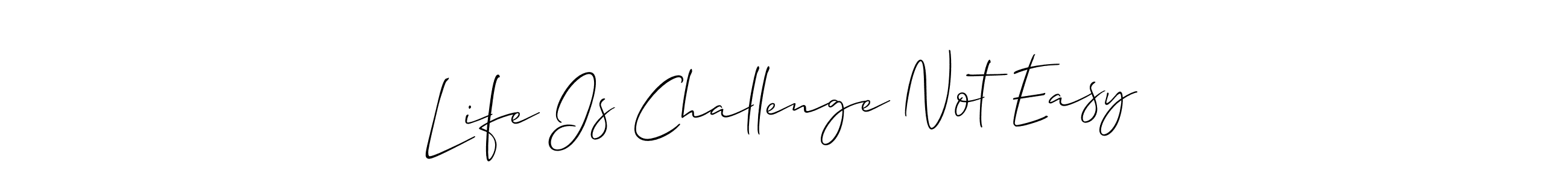 Create a beautiful signature design for name Life Is Challenge Not Easy. With this signature (Allison_Script) fonts, you can make a handwritten signature for free. Life Is Challenge Not Easy signature style 2 images and pictures png