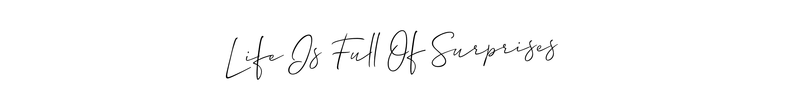 Make a short Life Is Full Of Surprises  signature style. Manage your documents anywhere anytime using Allison_Script. Create and add eSignatures, submit forms, share and send files easily. Life Is Full Of Surprises  signature style 2 images and pictures png