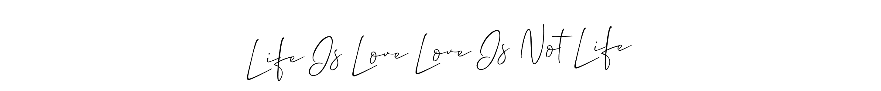 Create a beautiful signature design for name Life Is Love Love Is Not Life. With this signature (Allison_Script) fonts, you can make a handwritten signature for free. Life Is Love Love Is Not Life signature style 2 images and pictures png