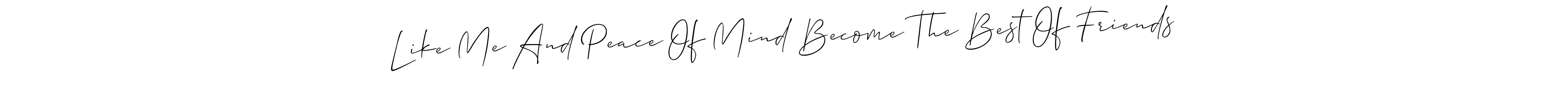 Make a beautiful signature design for name Like Me And Peace Of Mind Become The Best Of Friends. With this signature (Allison_Script) style, you can create a handwritten signature for free. Like Me And Peace Of Mind Become The Best Of Friends signature style 2 images and pictures png