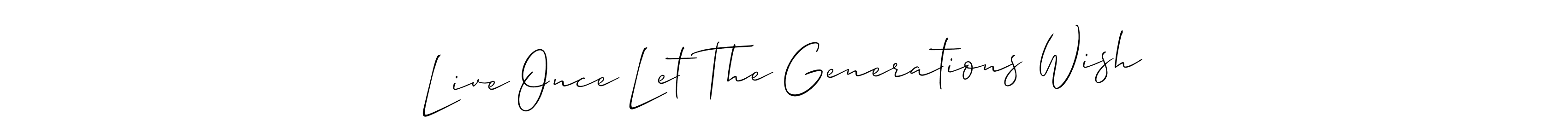 Make a beautiful signature design for name Live Once Let The Generations Wish. With this signature (Allison_Script) style, you can create a handwritten signature for free. Live Once Let The Generations Wish signature style 2 images and pictures png