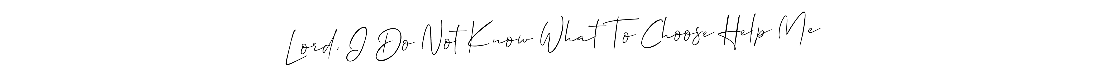 Lord, I Do Not Know What To Choose Help Me stylish signature style. Best Handwritten Sign (Allison_Script) for my name. Handwritten Signature Collection Ideas for my name Lord, I Do Not Know What To Choose Help Me. Lord, I Do Not Know What To Choose Help Me signature style 2 images and pictures png