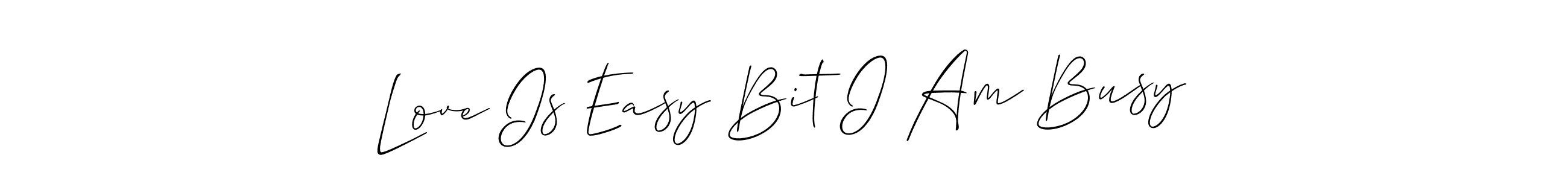 See photos of Love Is Easy Bit I Am Busy official signature by Spectra . Check more albums & portfolios. Read reviews & check more about Allison_Script font. Love Is Easy Bit I Am Busy signature style 2 images and pictures png