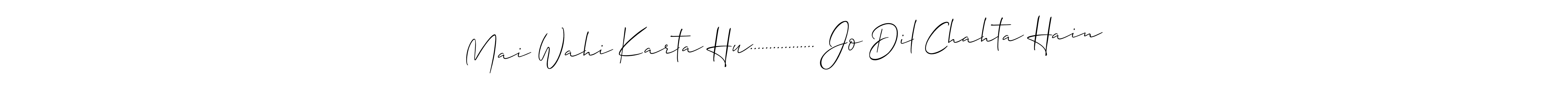 Also we have Mai Wahi Karta Hu................. Jo Dil Chahta Hain name is the best signature style. Create professional handwritten signature collection using Allison_Script autograph style. Mai Wahi Karta Hu................. Jo Dil Chahta Hain signature style 2 images and pictures png