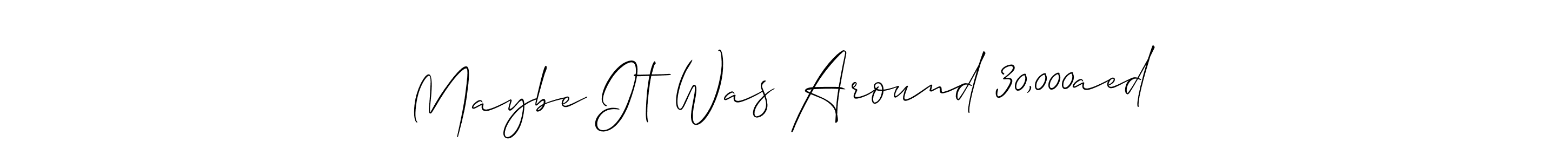 How to make Maybe It Was Around 30,000aed name signature. Use Allison_Script style for creating short signs online. This is the latest handwritten sign. Maybe It Was Around 30,000aed signature style 2 images and pictures png