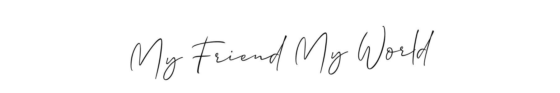 The best way (Allison_Script) to make a short signature is to pick only two or three words in your name. The name My Friend My World include a total of six letters. For converting this name. My Friend My World signature style 2 images and pictures png