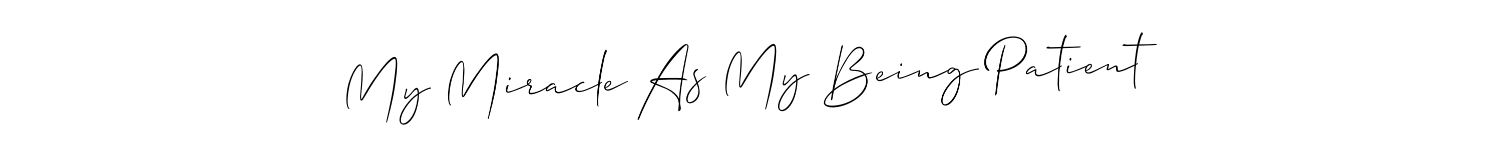 Also You can easily find your signature by using the search form. We will create My Miracle As My Being Patient name handwritten signature images for you free of cost using Allison_Script sign style. My Miracle As My Being Patient signature style 2 images and pictures png