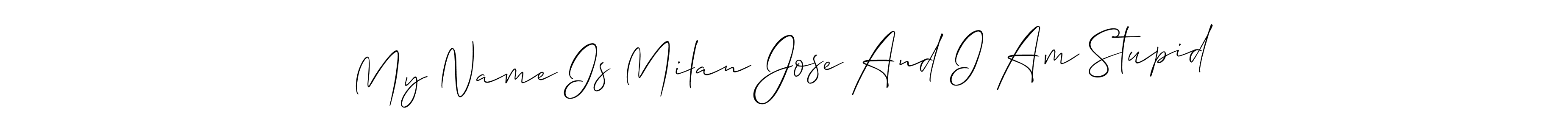 Make a beautiful signature design for name My Name Is Milan Jose And I Am Stupid. With this signature (Allison_Script) style, you can create a handwritten signature for free. My Name Is Milan Jose And I Am Stupid signature style 2 images and pictures png