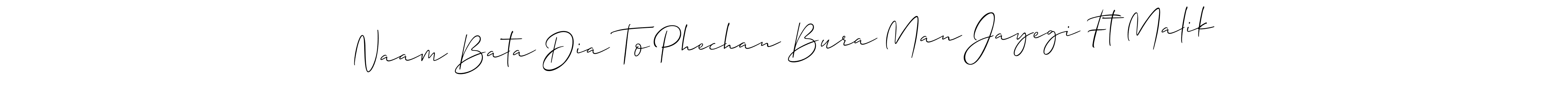 Also You can easily find your signature by using the search form. We will create Naam Bata Dia To Phechan Bura Man Jayegi Ft Malik name handwritten signature images for you free of cost using Allison_Script sign style. Naam Bata Dia To Phechan Bura Man Jayegi Ft Malik signature style 2 images and pictures png