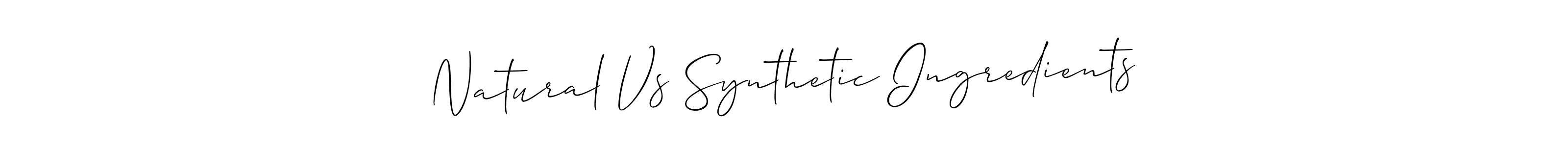 You should practise on your own different ways (Allison_Script) to write your name (Natural Vs Synthetic Ingredients) in signature. don't let someone else do it for you. Natural Vs Synthetic Ingredients signature style 2 images and pictures png