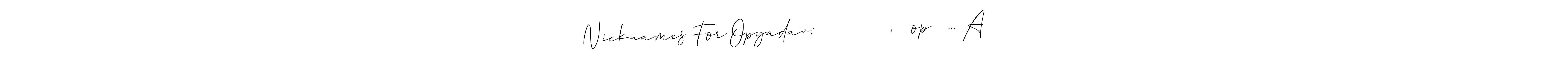 You should practise on your own different ways (Allison_Script) to write your name (Nicknames For Opyadav: ᎧᎮ ᭄Ꮍᴀᴅᴀᴠ★࿐, ꧁༺op メ ... A) in signature. don't let someone else do it for you. Nicknames For Opyadav: ᎧᎮ ᭄Ꮍᴀᴅᴀᴠ★࿐, ꧁༺op メ ... A signature style 2 images and pictures png