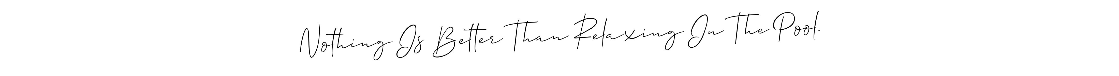 Also You can easily find your signature by using the search form. We will create Nothing Is Better Than Relaxing In The Pool. name handwritten signature images for you free of cost using Allison_Script sign style. Nothing Is Better Than Relaxing In The Pool. signature style 2 images and pictures png