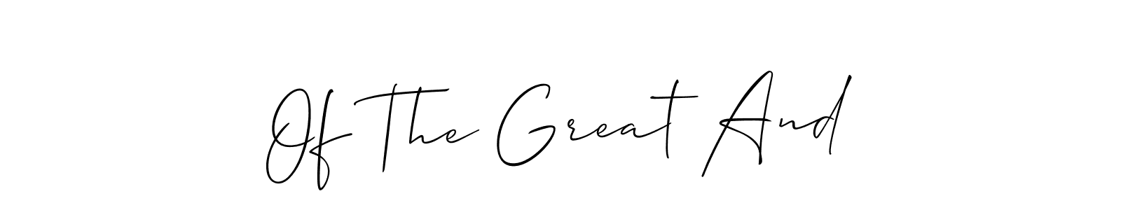 Also we have Of The Great And name is the best signature style. Create professional handwritten signature collection using Allison_Script autograph style. Of The Great And signature style 2 images and pictures png