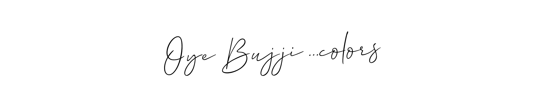 Use a signature maker to create a handwritten signature online. With this signature software, you can design (Allison_Script) your own signature for name Oye Bujji ...colors. Oye Bujji ...colors signature style 2 images and pictures png