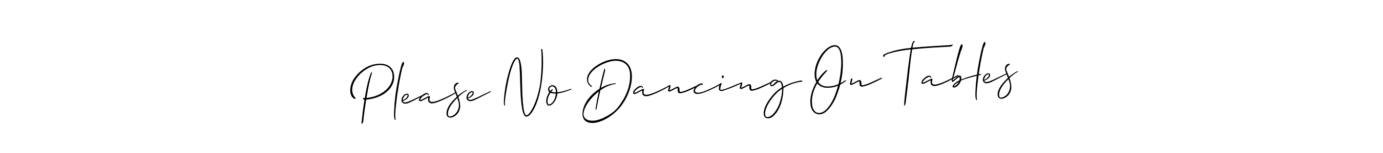 How to make Please No Dancing On Tables signature? Allison_Script is a professional autograph style. Create handwritten signature for Please No Dancing On Tables name. Please No Dancing On Tables signature style 2 images and pictures png