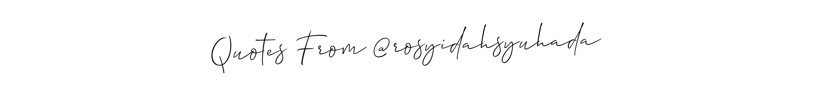 This is the best signature style for the Quotes From @rosyidahsyuhada name. Also you like these signature font (Allison_Script). Mix name signature. Quotes From @rosyidahsyuhada signature style 2 images and pictures png