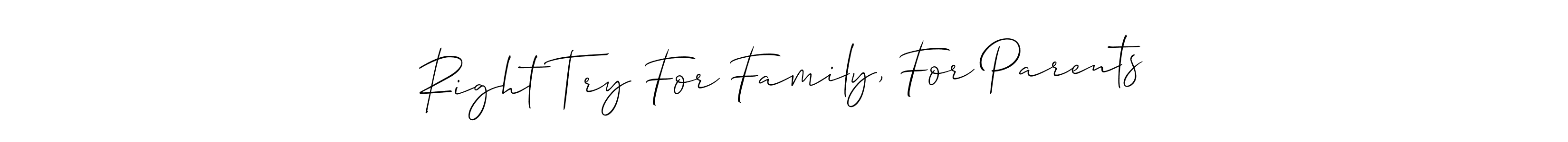 Here are the top 10 professional signature styles for the name Right Try For Family, For Parents. These are the best autograph styles you can use for your name. Right Try For Family, For Parents signature style 2 images and pictures png