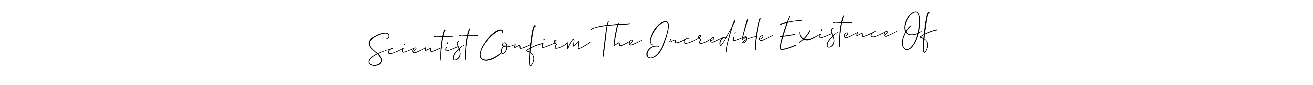 You should practise on your own different ways (Allison_Script) to write your name (Scientist Confirm The Incredible Existence Of ) in signature. don't let someone else do it for you. Scientist Confirm The Incredible Existence Of  signature style 2 images and pictures png