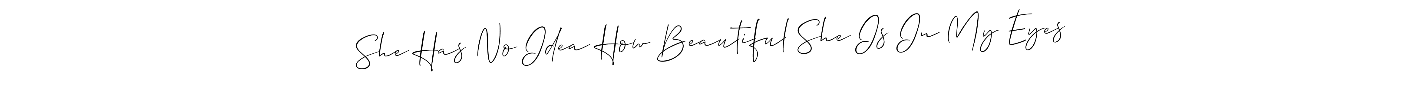 Once you've used our free online signature maker to create your best signature Allison_Script style, it's time to enjoy all of the benefits that She Has No Idea How Beautiful She Is In My Eyes name signing documents. She Has No Idea How Beautiful She Is In My Eyes signature style 2 images and pictures png