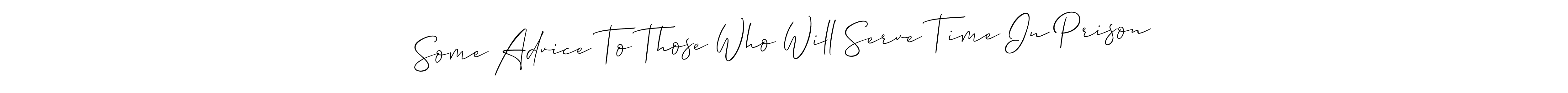 Make a beautiful signature design for name Some Advice To Those Who Will Serve Time In Prison. With this signature (Allison_Script) style, you can create a handwritten signature for free. Some Advice To Those Who Will Serve Time In Prison signature style 2 images and pictures png