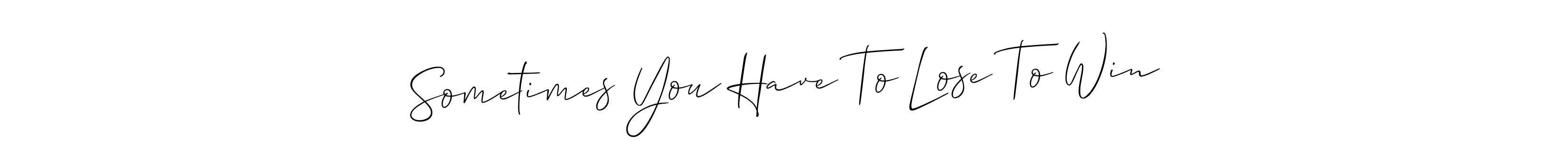 if you are searching for the best signature style for your name Sometimes You Have To Lose To Win. so please give up your signature search. here we have designed multiple signature styles  using Allison_Script. Sometimes You Have To Lose To Win signature style 2 images and pictures png