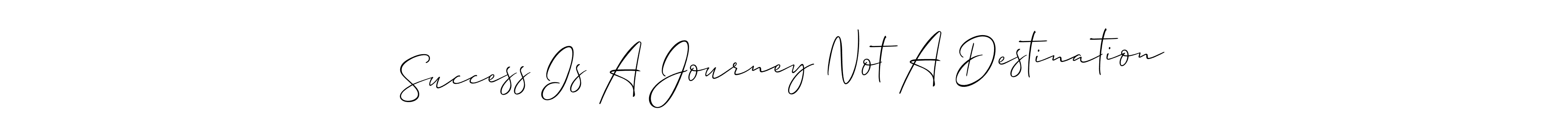 How to make Success Is A Journey Not A Destination name signature. Use Allison_Script style for creating short signs online. This is the latest handwritten sign. Success Is A Journey Not A Destination signature style 2 images and pictures png