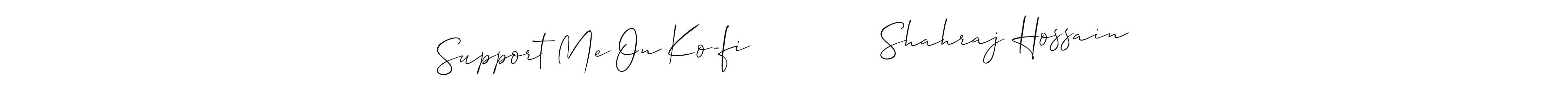 The best way (Allison_Script) to make a short signature is to pick only two or three words in your name. The name Support Me On Ko-fi              Shahraj Hossain include a total of six letters. For converting this name. Support Me On Ko-fi              Shahraj Hossain signature style 2 images and pictures png