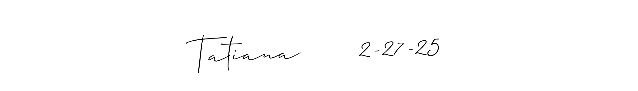 Make a beautiful signature design for name Tatiana       2-27-25. Use this online signature maker to create a handwritten signature for free. Tatiana       2-27-25 signature style 2 images and pictures png