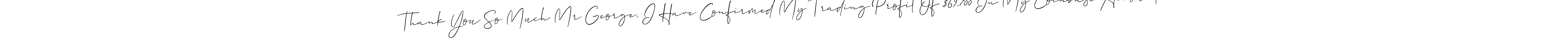 It looks lik you need a new signature style for name Thank You So Much Mr George, I Have Confirmed My Trading Profit Of $69,700 In My Coinbase Account.. Design unique handwritten (Allison_Script) signature with our free signature maker in just a few clicks. Thank You So Much Mr George, I Have Confirmed My Trading Profit Of $69,700 In My Coinbase Account. signature style 2 images and pictures png