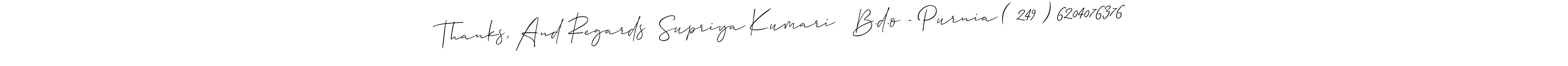 You can use this online signature creator to create a handwritten signature for the name Thanks, And Regards  Supriya Kumari   B.d.o - Purnia ( 249 ) 6204076376. This is the best online autograph maker. Thanks, And Regards  Supriya Kumari   B.d.o - Purnia ( 249 ) 6204076376 signature style 2 images and pictures png